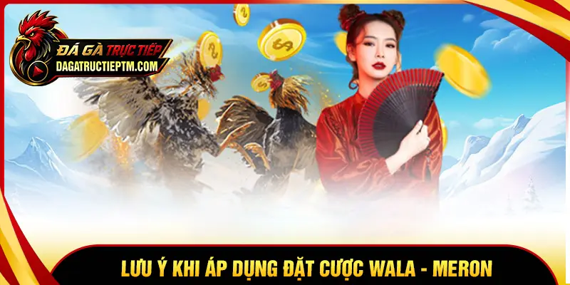 Lưu ý khi áp dụng Wala Meron trong cá cược online